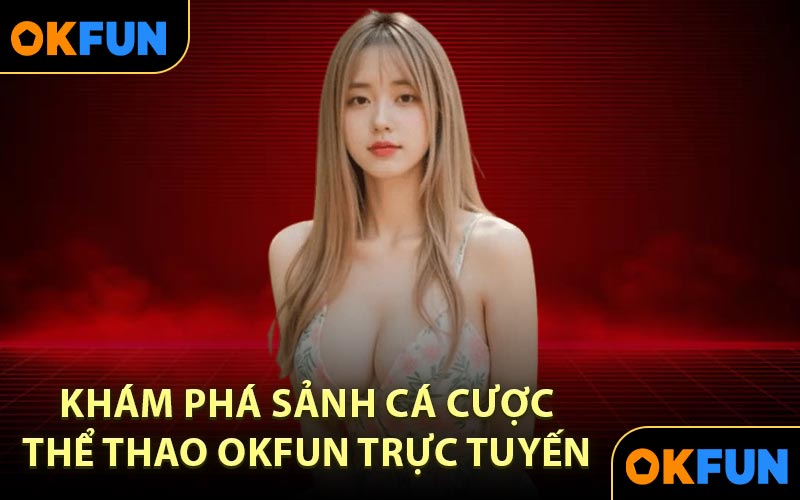 Khám phá sảnh cá cược thể thao OKFUN trực tuyến 