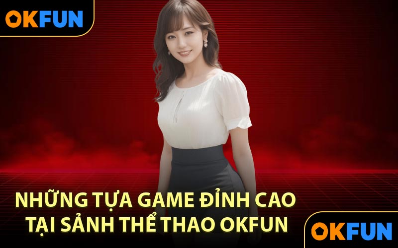 Những tựa game đỉnh cao tại sảnh thể thao OKFUN
