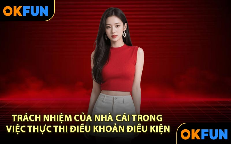 Trách nhiệm của nhà cái trong việc thực thi điều khoản điều kiện