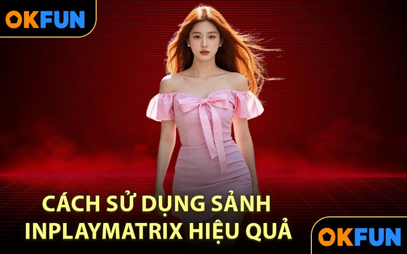 Cách sử dụng sảnh Inplaymatrix hiệu quả