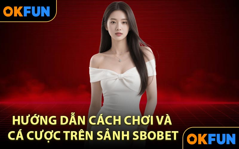 Hướng dẫn cách chơi và cá cược trên sảnh Sbobet